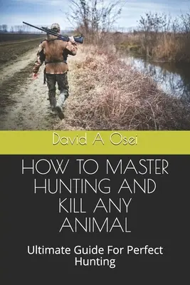 Ako zvládnuť lov a zabiť akékoľvek zviera: Dokonalý návod na dokonalý lov - How to Master Hunting and Kill Any Animal: Ultimate Guide For Perfect Hunting