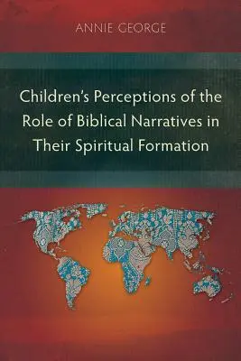 Vnímanie úlohy biblických príbehov v duchovnej formácii detí - Children's Perceptions of the Role of Biblical Narratives in Their Spiritual Formation