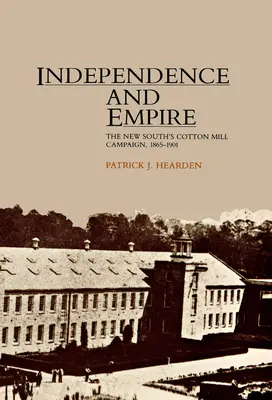 Nezávislosť a impérium: Bavlnárska kampaň na Novom Juhu, 1865-1901 - Independence and Empire: The New South's Cotton Mill Campaign, 1865-1901