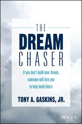 Prenasledovateľ snov: Ak si nevybudujete svoj sen, niekto si vás najme, aby ste mu ho pomohli vybudovať - The Dream Chaser: If You Don't Build Your Dream, Someone Will Hire You to Help Build Theirs