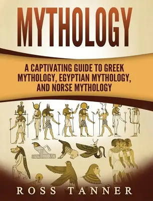 Mytológia: Pútavý sprievodca gréckou mytológiou, egyptskou mytológiou a severskou mytológiou - Mythology: A Captivating Guide to Greek Mythology, Egyptian Mythology and Norse Mythology