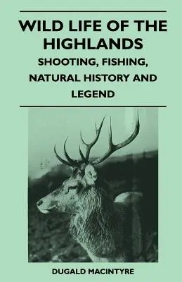 Divoký život na Vysočine - streľba, rybolov, prírodná história a legendy - Wild Life Of The Highlands - Shooting, Fishing, Natural History And Legend