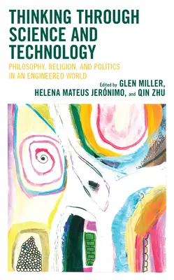 Myslenie prostredníctvom vedy a techniky: Filozofia, náboženstvo a politika v technickom svete - Thinking through Science and Technology: Philosophy, Religion, and Politics in an Engineered World