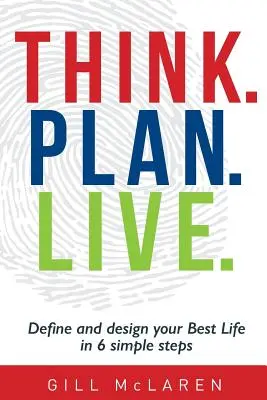 Premýšľajte. Plan. Live.: Definujte a navrhnite svoj najlepší život v 6 jednoduchých krokoch - Think. Plan. Live.: Define and design your Best Life in 6 simple steps