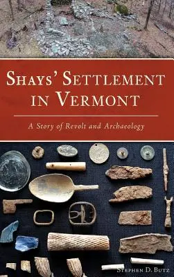 Shaysova osada vo Vermonte: Príbeh vzbury a archeológie - Shays' Settlement in Vermont: A Story of Revolt and Archaeology