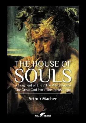 Dom duší: Úlomok života / Bieli ľudia / Veľký Boh Pan / Najhlbšie svetlo - The House of Souls: A Fragment of Life / The White People / The Great God Pan / The Inmost Light