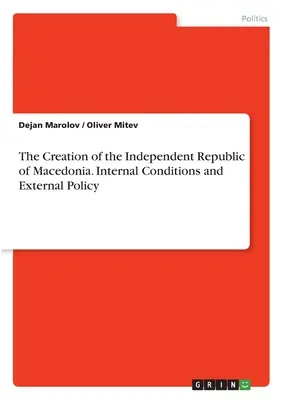 Vznik nezávislej Macedónskej republiky. Vnútorné podmienky a vonkajšia politika - The Creation of the Independent Republic of Macedonia. Internal Conditions and External Policy
