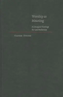 Uctievanie ako zmysel: Liturgická teológia pre neskorú modernitu - Worship as Meaning: A Liturgical Theology for Late Modernity