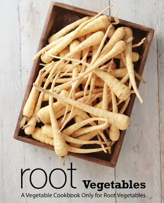 Koreňová zelenina: Zeleninová kuchárka len pre koreňovú zeleninu (2. vydanie) - Root Vegetables: A Vegetable Cookbook Only for Root Vegetables (2nd Edition)