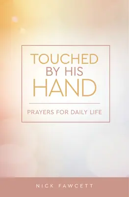 Dotknuté jeho rukou: Modlitby pre každodenný život - Touched by His Hand: Prayers for Dailiy Life