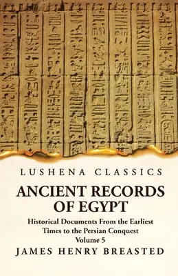Staroveké záznamy o Egypte Historické dokumenty od najstarších čias až po dobytie Perziou, zozbierané, upravené a preložené s komentárom; ind. - Ancient Records of Egypt Historical Documents From the Earliest Times to the Persian Conquest, Collected, Edited and Translated With Commentary; Indic
