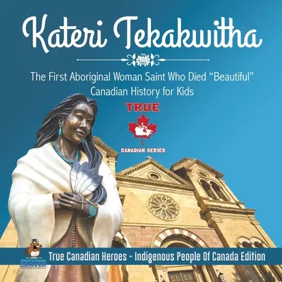 Kateri Tekakwitha - prvá domorodá svätica, ktorá zomrela krásna