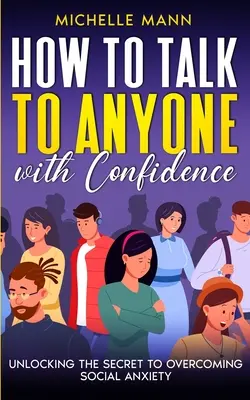 Ako hovoriť s kýmkoľvek sebavedomo: Odhaľte tajomstvo prekonania sociálnej úzkosti: Ako hovoriť s dôverou? - How to Talk to Anyone with Confidence: Unlocking the Secret to Overcoming Social Anxiety