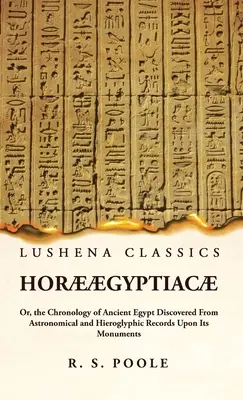 Hor gyptiak alebo chronológia starovekého Egypta zistená z astronomických a hieroglyfických záznamov na jeho pamiatkach - Hor gyptiac Or, the Chronology of Ancient Egypt Discovered From Astronomical and Hieroglyphic Records Upon Its Monuments
