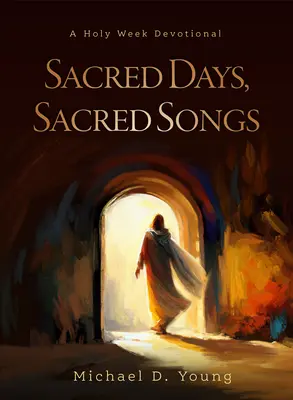 Posvätné dni, posvätné piesne: Sviatky svätých, knihy a knihy o svätých dňoch: A Holy Week Devotional (Veľký týždeň) - Sacred Days, Sacred Songs: A Holy Week Devotional