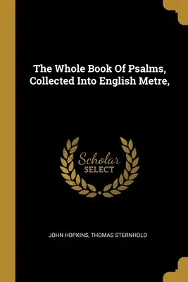 The Whole Book Of Psalms, Collected Into English Metre (Celá kniha žalmov zozbieraná do anglického metra), - The Whole Book Of Psalms, Collected Into English Metre,