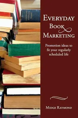 Každodenný knižný marketing: Nápady na propagáciu, ktoré sa hodia do vášho bežného života - Everyday Book Marketing: Promotion Ideas to Fit Your Regularly Scheduled Life