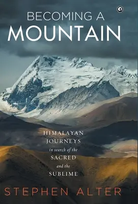 Stať sa horou: Himalájske cesty za posvätnom a vznešenom - Becoming a Mountain: Himalayan Journeys in Search of the Sacred and the Sublime