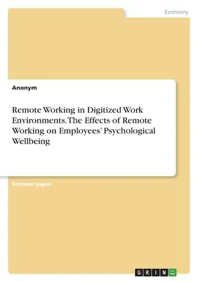 Práca na diaľku v digitalizovanom pracovnom prostredí. Vplyv práce na diaľku na psychickú pohodu zamestnancov - Remote Working in Digitized Work Environments. The Effects of Remote Working on Employees' Psychological Wellbeing
