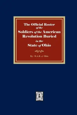 Úradný zoznam vojakov americkej revolúcie pochovaných v štáte Ohio - The Official Roster of the Soldiers of the American Revolution Buried in the State of Ohio
