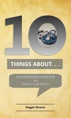 Desať vecí o. . . Nevypočutá modlitba: A ako s ňou žiť - Ten Things About. . . Unanswered Prayer: And How to Live with It