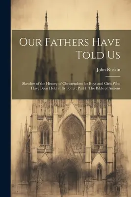Naši otcovia nám rozprávali: Skicáre z dejín kresťanstva pre chlapcov a dievčatá, ktorí boli držaní v jeho fontoch: Časť I. Biblia z Amiens - Our Fathers Have Told Us: Sketches of the History of Christendom for Boys and Girls who Have Been Held at its Fonts: Part I. The Bible of Amiens