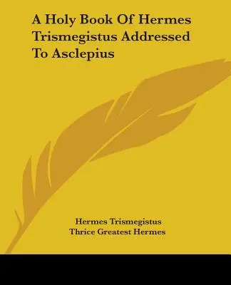 Svätá kniha Herma Trismegista adresovaná Asklépiovi - A Holy Book Of Hermes Trismegistus Addressed To Asclepius