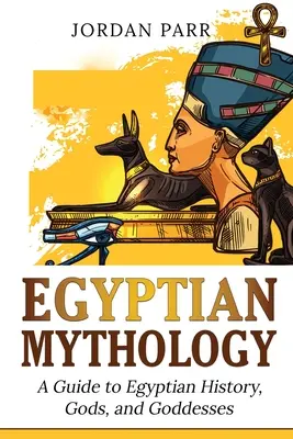 Egyptská mytológia: Mýty: Sprievodca egyptskou históriou, bohmi a bohyňami - Egyptian Mythology: A Guide to Egyptian History, Gods, and Goddesses