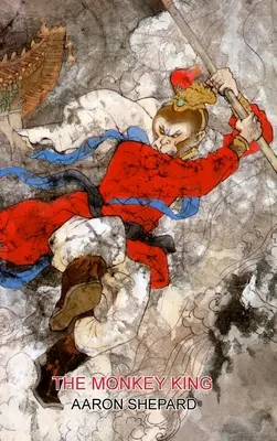Opičí kráľ: Opičí kráľ: čínsky superhrdinský príbeh, prerozprávaný z knihy Cesta na západ - The Monkey King: A Superhero Tale of China, Retold from The Journey to the West