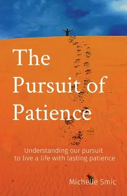 Snaha o trpezlivosť: Pochopenie našej snahy žiť život s trvalou trpezlivosťou - The Pursuit of Patience: Understanding our pursuit to live a life with lasting patience