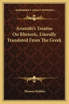 Aristotelovo pojednanie o rétorike v doslovnom preklade z gréčtiny - Aristotle's Treatise On Rhetoric, Literally Translated From The Greek