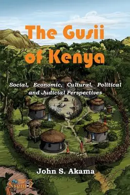 Gusii z Kene: Sociálne, hospodárske, kultúrne, politické a súdne perspektívy - The Gusii of Kenya: Social, Economic, Cultural, Political & Judicial Perspectives