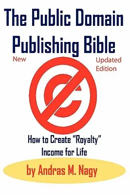 Biblia vydavateľstva Public Domain: Ako si vytvoriť celoživotný príjem z autorských honorárov - The Public Domain Publishing Bible: How to Create Royalty Income for Life