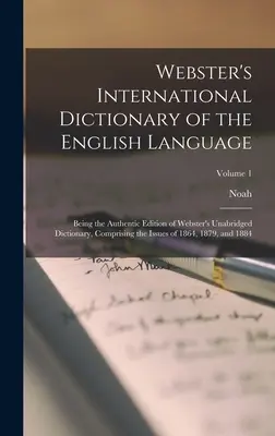 Websterov medzinárodný slovník anglického jazyka: Medzinárodný slovník angličtiny: autentické vydanie neskráteného Websterovho slovníka, obsahujúce vydania 1 - Webster's International Dictionary of the English Language: Being the Authentic Edition of Webster's Unabridged Dictionary, Comprising the Issues of 1