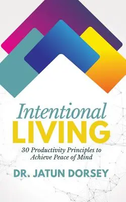 Zámerný život: 30 zásad produktivity na dosiahnutie duševného pokoja - Intentional Living: 30 Productivity Principles to Achieve Peace of Mind
