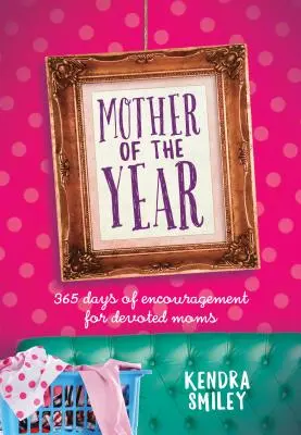 Matka roka: 365 dní povzbudenia pre oddané mamy - Mother of the Year: 365 Days of Encouragement for Devoted Moms