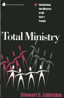Totálne ministerstvo: Znovuzískanie služby všetkého Božieho ľudu - Total Ministry: Reclaiming the Ministry of All of God's People