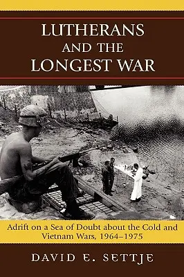 Luteráni a najdlhšia vojna: Plavba na mori pochybností o studenej a vietnamskej vojne v rokoch 1964 - 1975 - Lutherans and the Longest War: Adrift on a Sea of Doubt about the Cold and Vietnam Wars, 1964-1975