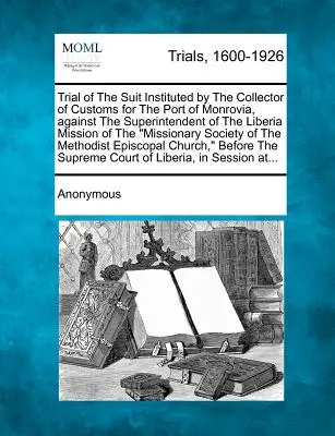 Súdny proces o žalobe, ktorú podal výberca cla v prístave Monrovia proti superintendentovi misijnej organizácie Libéria - Trial of the Suit Instituted by the Collector of Customs for the Port of Monrovia, Against the Superintendent of the Liberia Mission of the Missionary