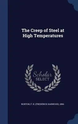 The Creep of Steel at High Temperatures (Norton F. H. (Frederick Harwood) 1896-)
