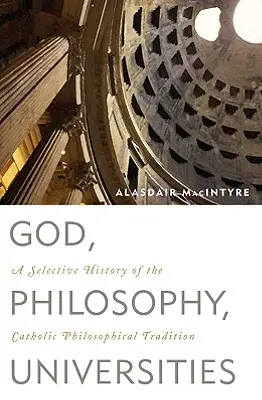 Boh, filozofia, univerzity: Výberové dejiny katolíckej filozofickej tradície - God, Philosophy, Universities: A Selective History of the Catholic Philosophical Tradition