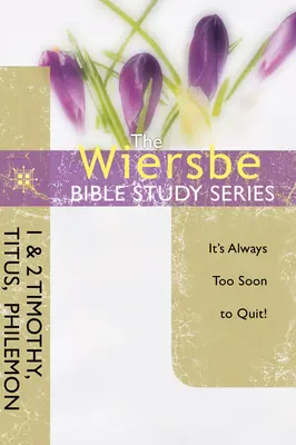 Séria biblických štúdií Wiersbe: 1 a 2 Timoteovi, Títovi, Filemonovi: Vždy je príliš skoro na to, aby sme skončili - The Wiersbe Bible Study Series: 1 & 2 Timothy, Titus, Philemon: It's Always Too Soon to Quit