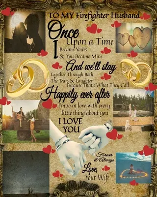 Môjmu manželovi hasičovi Kedysi dávno som sa stala tvojou a ty mojou a zostaneme spolu cez slzy aj smiech: Firefighter Ret - To My Firefighter Husband Once Upon A Time I Became Yours & You Became Mine And We'll Stay Together Through Both The Tears & Laughter: Firefighter Ret