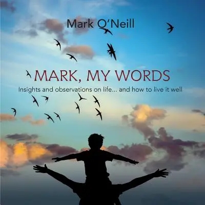 Marka, moje slová: a ako ho dobre prežiť - Mark, My Words: Insights and Observations on life... and how to live it well
