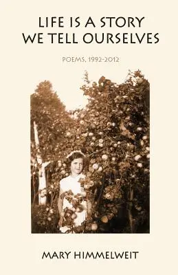 Život je príbeh, ktorý si rozprávame: Básne, 1992-2012 - Life Is a Story We Tell Ourselves: Poems, 1992-2012