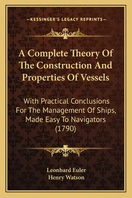 A Complete Theory of the Construction and Properties of Vessels: S praktickými závermi pre riadenie lodí, ktoré sú jednoduché pre navigátorov (1790 - A Complete Theory Of The Construction And Properties Of Vessels: With Practical Conclusions For The Management Of Ships, Made Easy To Navigators (1790