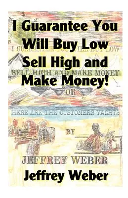 Garantujem vám, že budete nakupovať nízko, predávať vysoko a zarábať: Alebo: Tu sú zákaznícke jachty - I Guarantee You Will Buy Low, Sell High and Make Money: Or, Here Are the Customer's Yachts