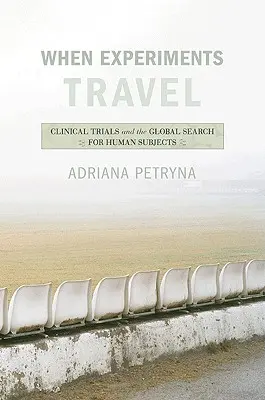 Keď experimenty cestujú: Klinické pokusy a globálne hľadanie ľudských subjektov - When Experiments Travel: Clinical Trials and the Global Search for Human Subjects