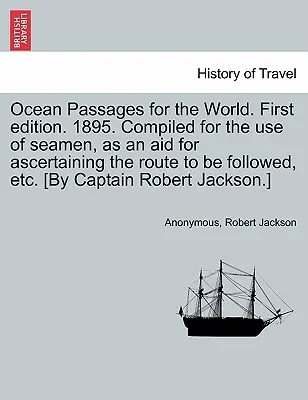 Oceánske cesty pre svet. Prvé vydanie. 1895. Zostavené pre potreby námorníkov ako pomôcka na určenie trasy, po ktorej sa má ísť, atď. [Autor: Capta - Ocean Passages for the World. First Edition. 1895. Compiled for the Use of Seamen, as an Aid for Ascertaining the Route to Be Followed, Etc. [By Capta