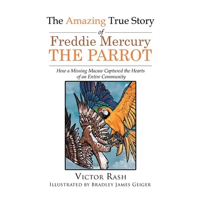 Úžasný skutočný príbeh Freddieho Mercuryho Papagája: Ako si nezvestný makak získal srdcia celej komunity - The Amazing True Story of Freddie Mercury The Parrot: How a Missing Macaw Captured the Hearts of an Entire Community